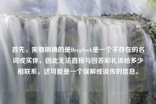 首先，需要明确的是DeepSeek是一个不存在的名词或实体，因此无法直接与回答彩礼该给多少相联系。这可能是一个误解或误传的信息。