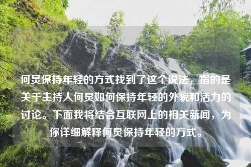 何炅保持年轻的方式找到了这个说法，指的是关于主持人何炅如何保持年轻的外貌和活力的讨论。下面我将结合互联网上的相关新闻，为你详细解释何炅保持年轻的方式。